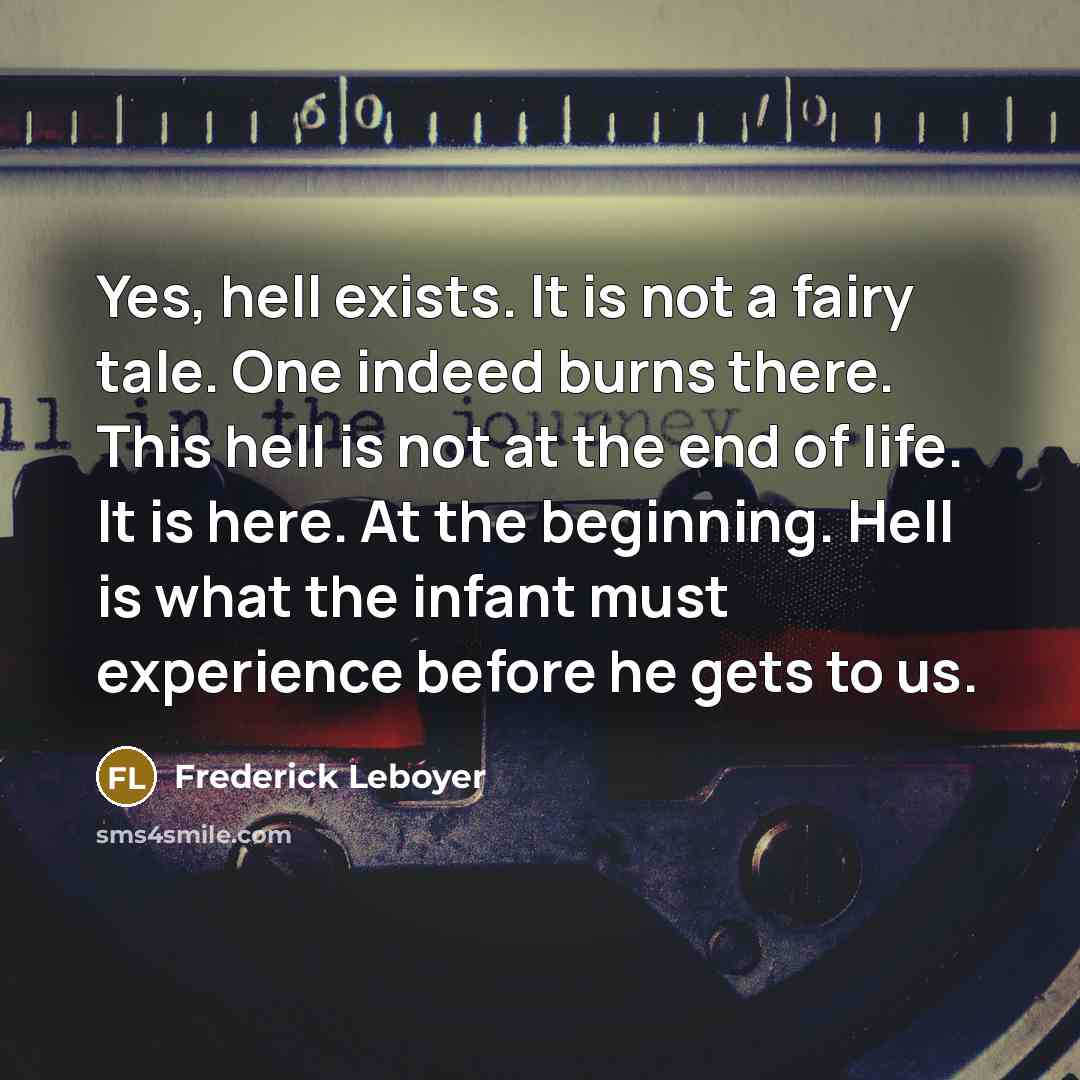 “Yes, hell exists. It is not a fairy tale. One…” quote by Frederick Leboyer