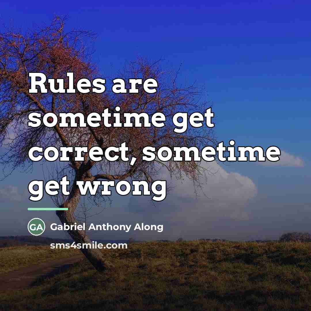 “Rules are sometime get correct, sometime get wrong…” quote by Gabriel Anthony Along