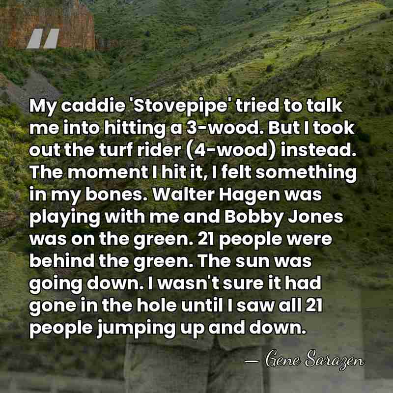 My caddie 'Stovepipe' tried to talk me into hitting a 3-wood. But&hellip; - Gene Sarazen
