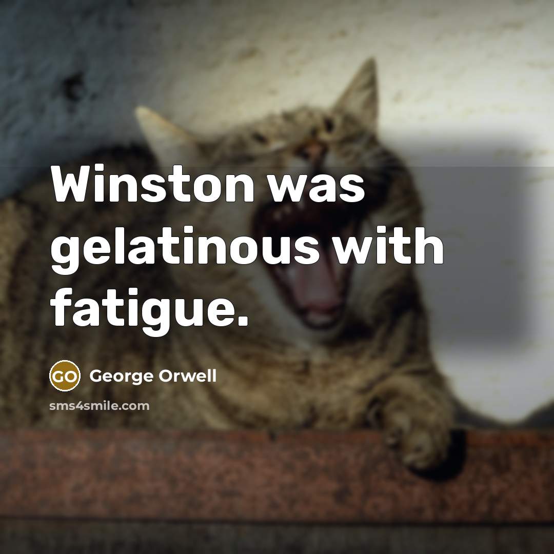 “Winston was gelatinous with fatigue.…” quote by George Orwell