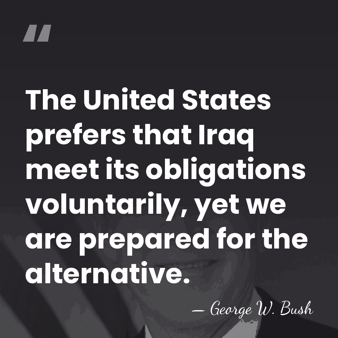 The United States prefers that Iraq meet its obligations voluntarily, yet we&hellip; - George W. Bush