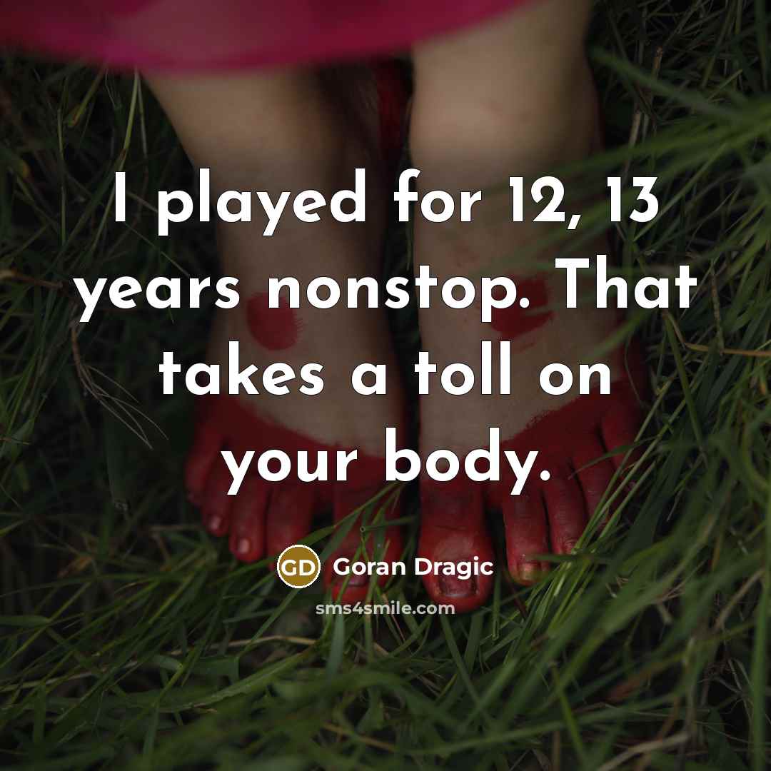 “I played for 12, 13 years nonstop. That takes a…” quote by Goran Dragic