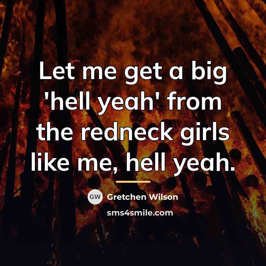 “Let me get a big 'hell yeah' from the redneck…” quote by Gretchen Wilson