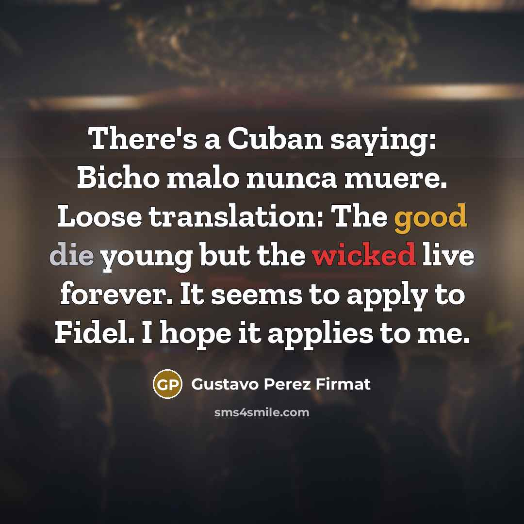 “There's a Cuban saying: Bicho malo nunca muere. Loose translation:…” quote by Gustavo Perez Firmat