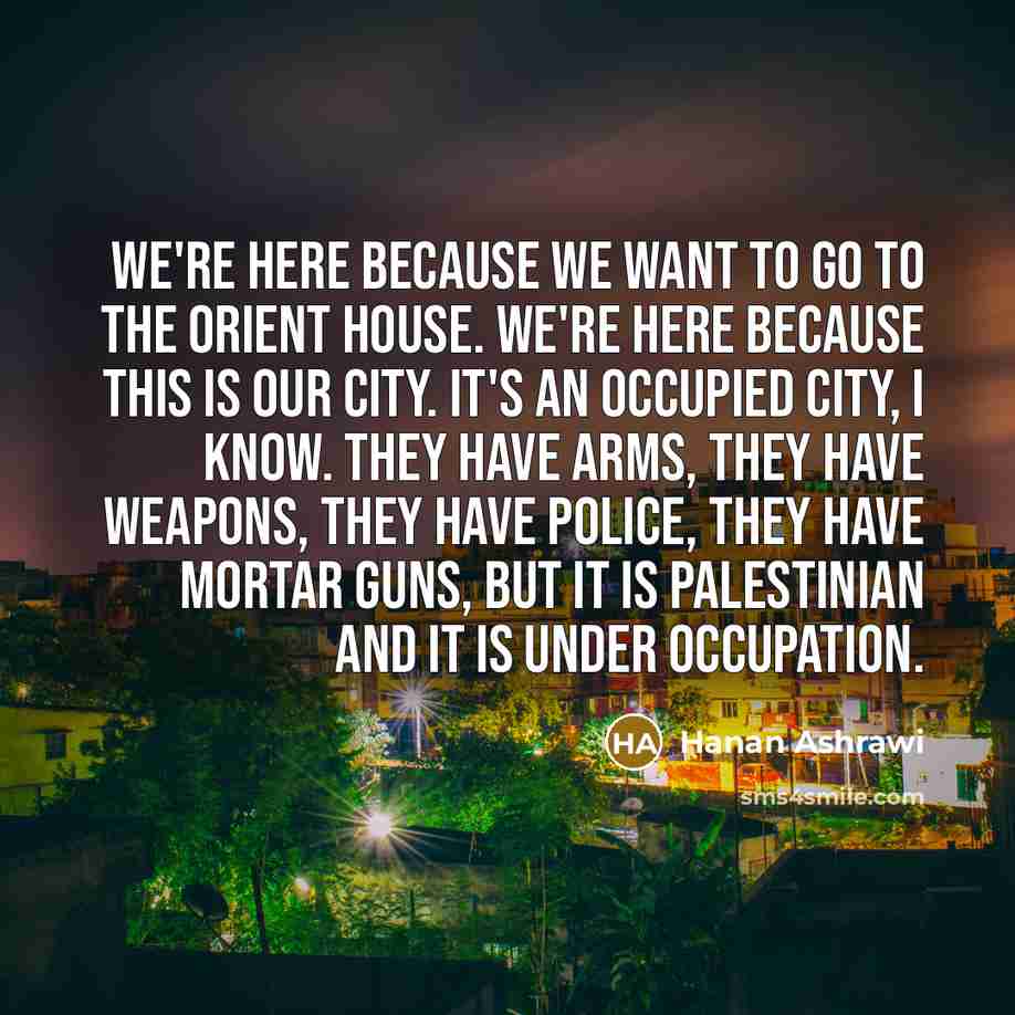 “We're here because we want to go to the Orient…” quote by Hanan Ashrawi