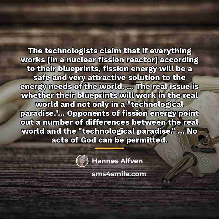 “The technologists claim that if everything works [in a nuclear…” quote by Hannes Alfven