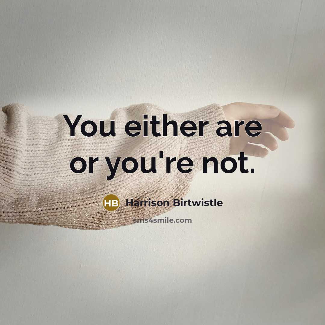 “You either are or you're not.…” quote by Harrison Birtwistle