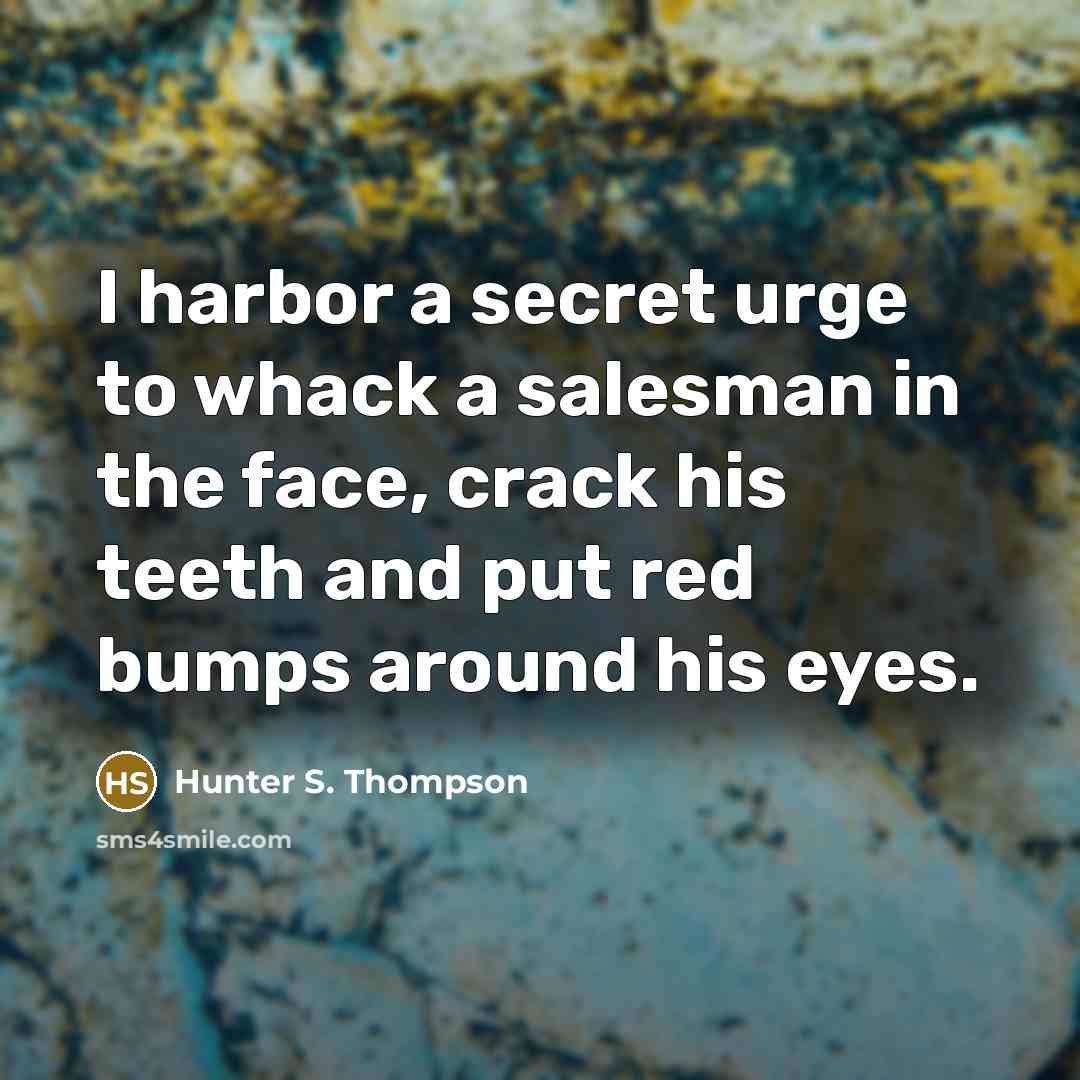 “I harbor a secret urge to whack a salesman in…” quote by Hunter S. Thompson
