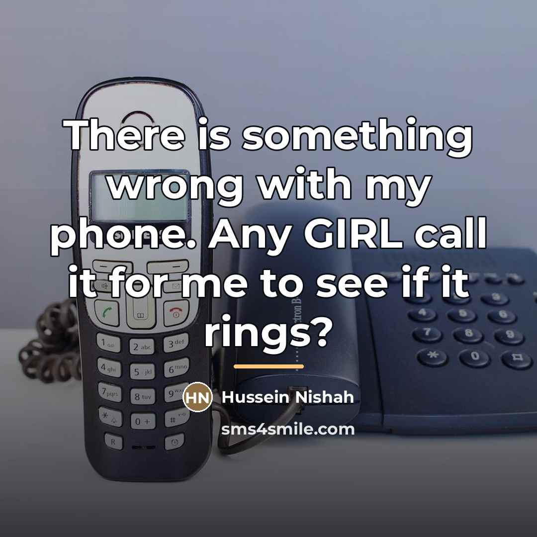 “There is something wrong with my phone. Any GIRL call…” quote by Hussein Nishah