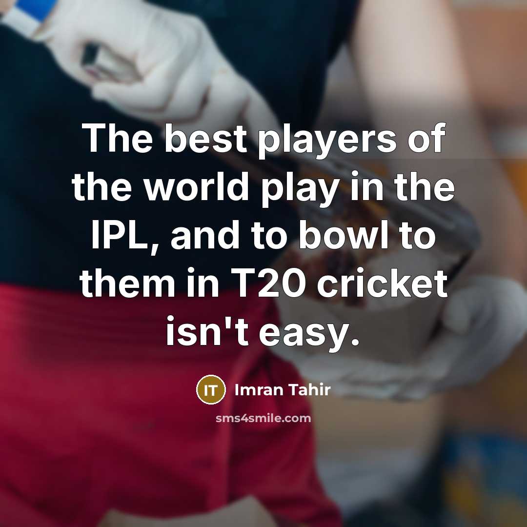 “The best players of the world play in the IPL,…” quote by Imran Tahir