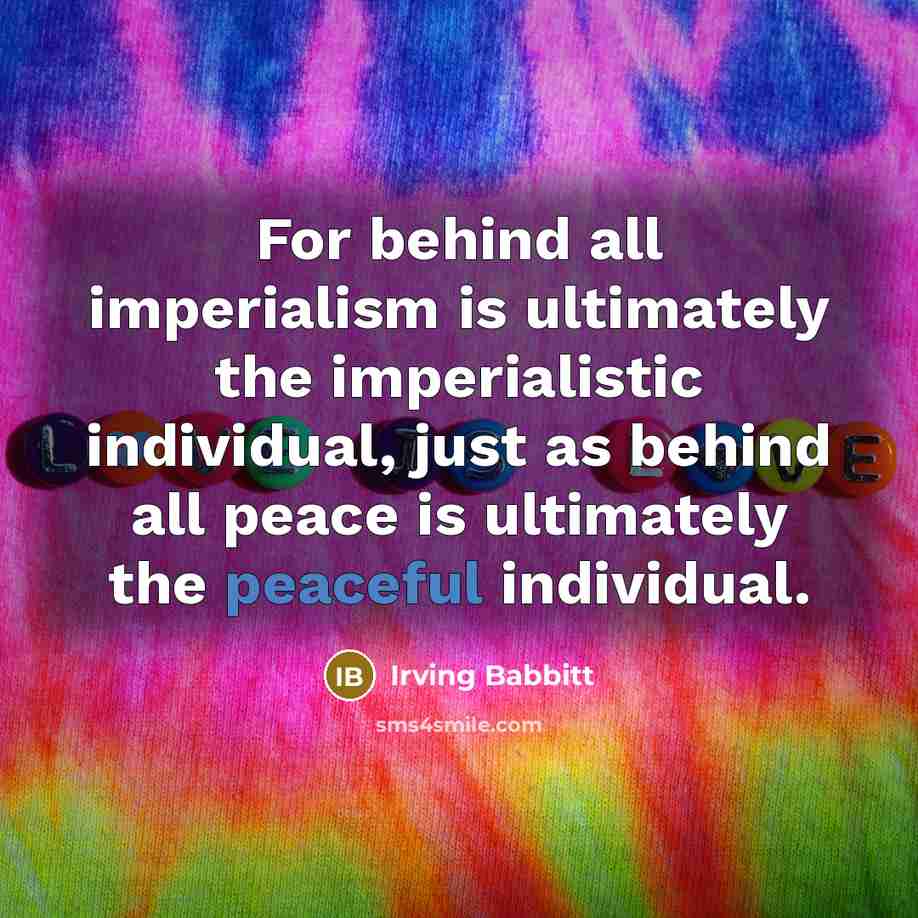 “For behind all imperialism is ultimately the imperialistic individual, just…” quote by Irving Babbitt
