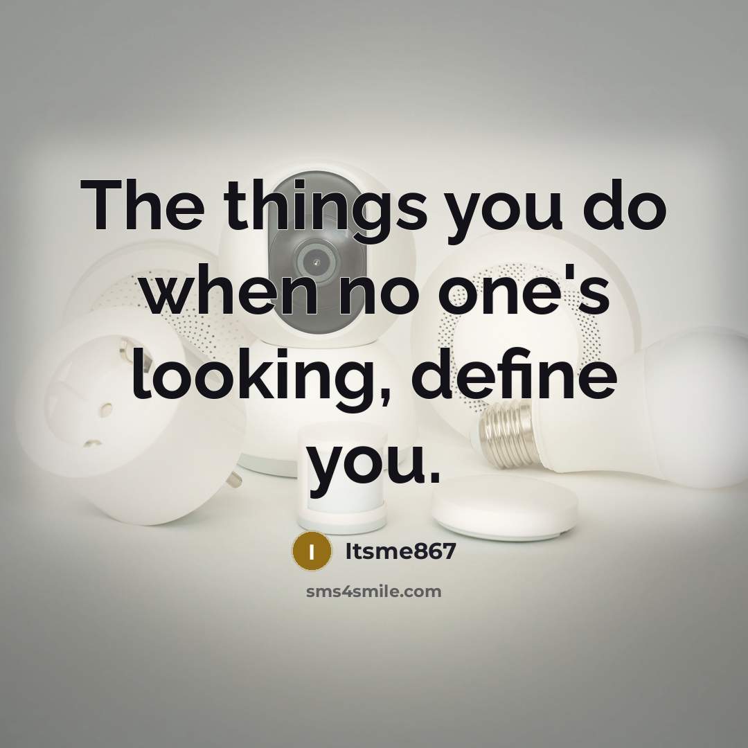 “The things you do when no one's looking, define you.…” quote by Itsme867