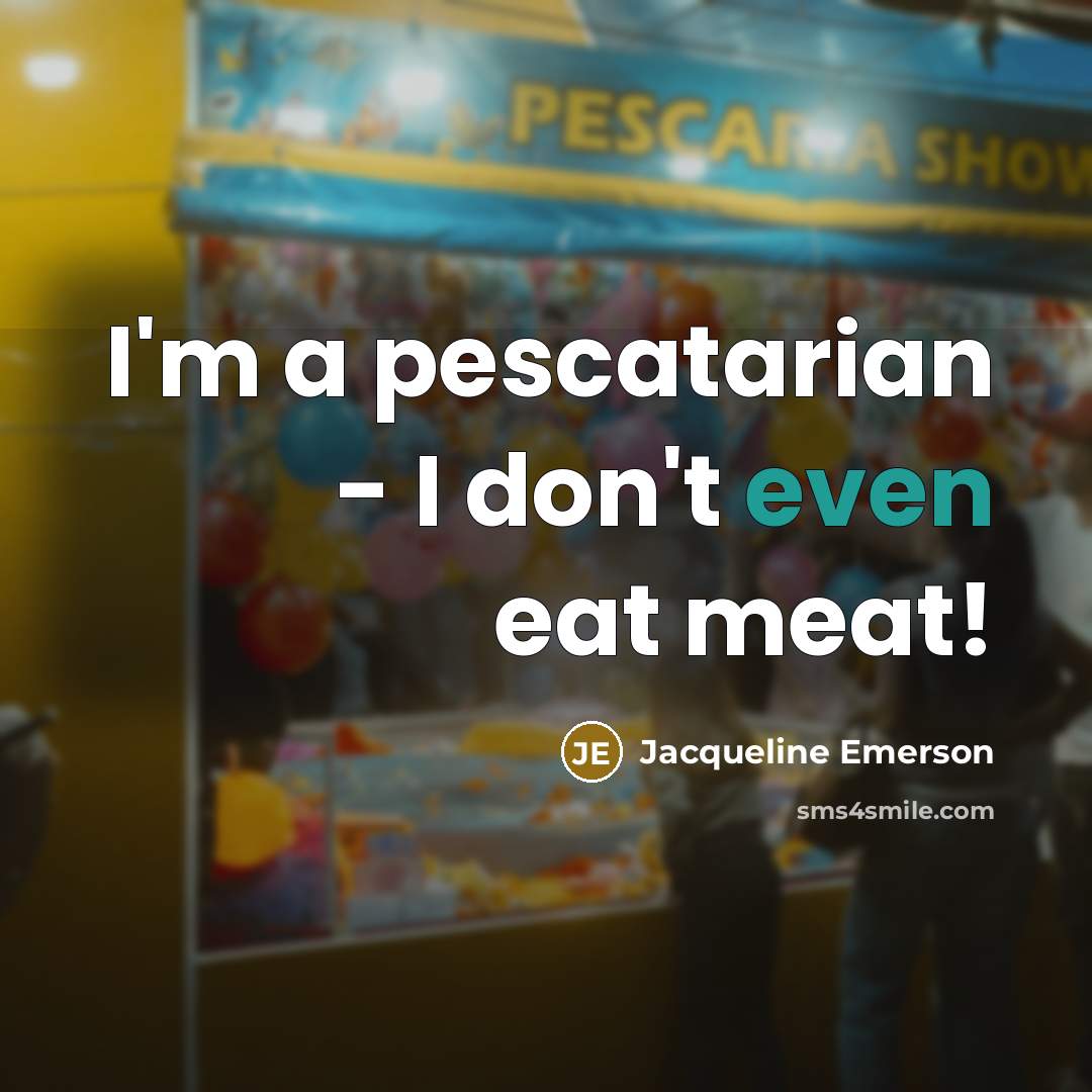 “I'm a pescatarian - I don't even eat meat!…” quote by Jacqueline Emerson
