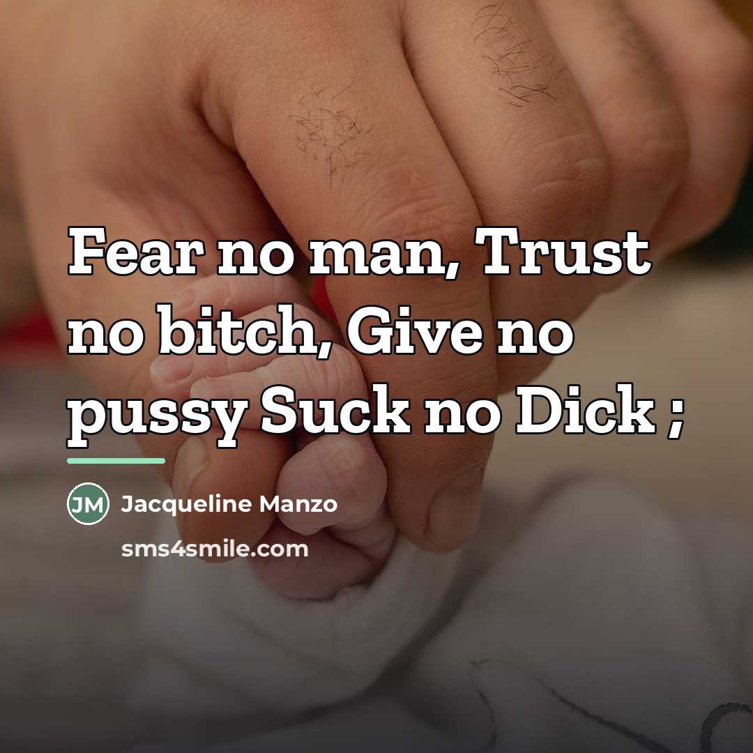 “Fear no man, Trust no bitch, Give no pussy Suck…” quote by Jacqueline Manzo
