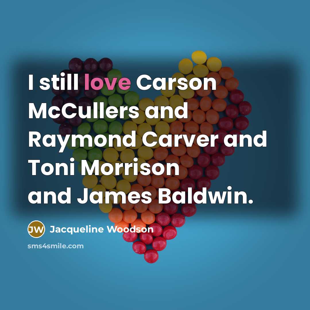 “I still love Carson McCullers and Raymond Carver and Toni…” quote by Jacqueline Woodson