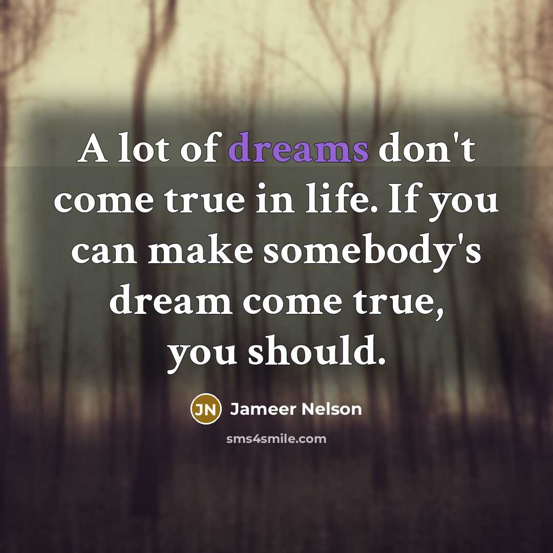 “A lot of dreams don't come true in life. If you can make somebody's dream come true, you should.” quote by Jameer Nelson