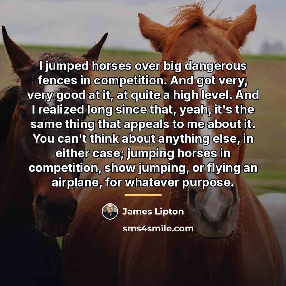 “I jumped horses over big dangerous fences in competition. And…” quote by James Lipton
