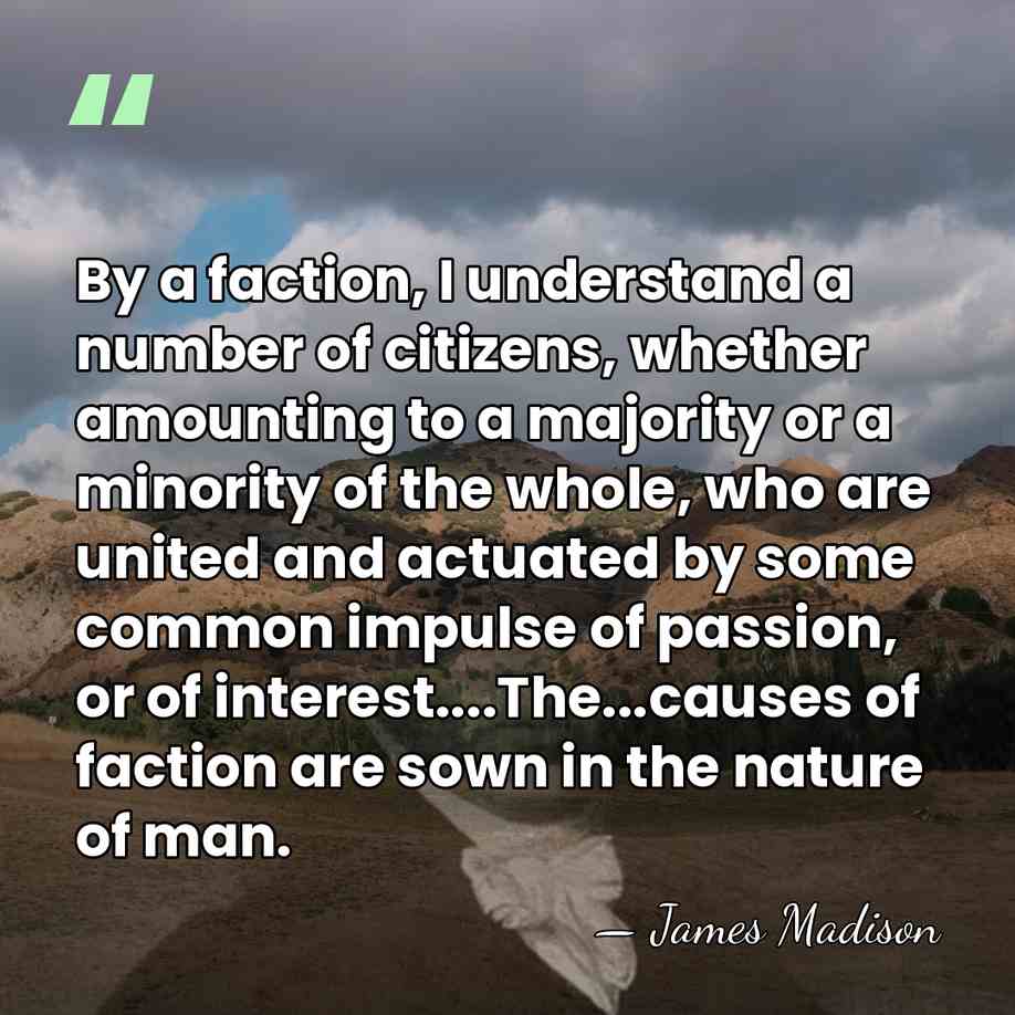 By a faction, I understand a number of citizens, whether amounting to&hellip; - James Madison