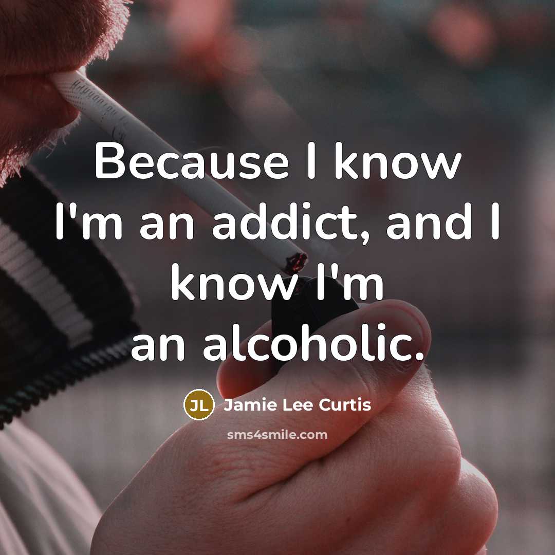 “Because I know I'm an addict, and I know I'm…” quote by Jamie Lee Curtis