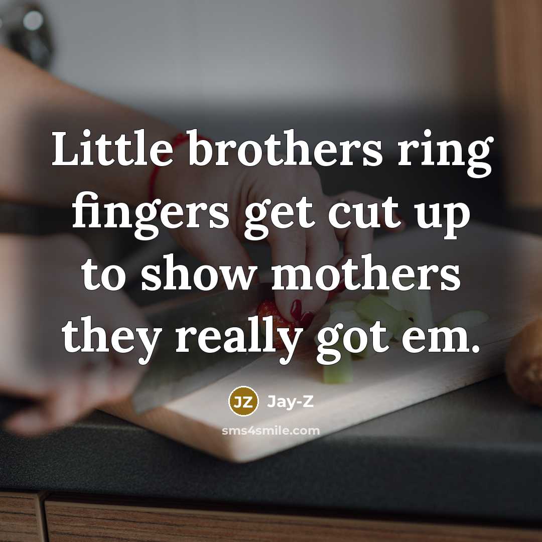 “Little brothers ring fingers get cut up to show mothers…” quote by Jay-Z