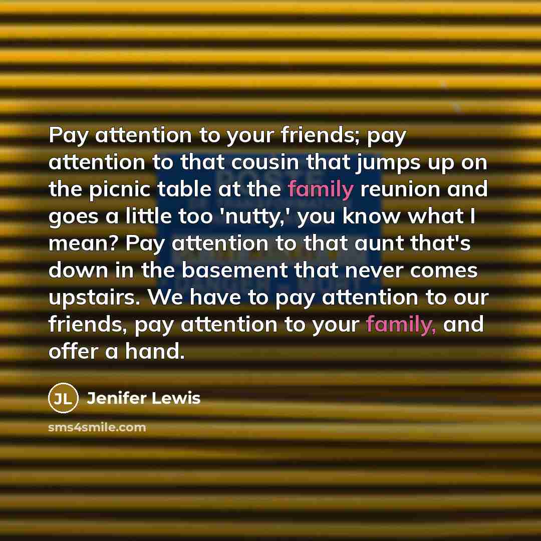 “Pay attention to your friends; pay attention to that cousin…” quote by Jenifer Lewis