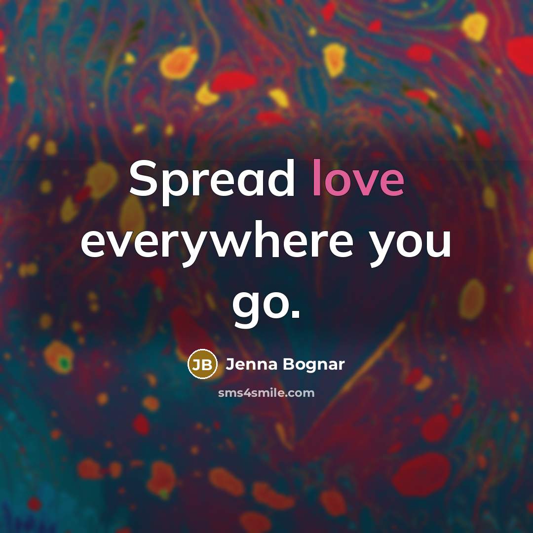 “Spread love everywhere you go.…” quote by Jenna Bognar