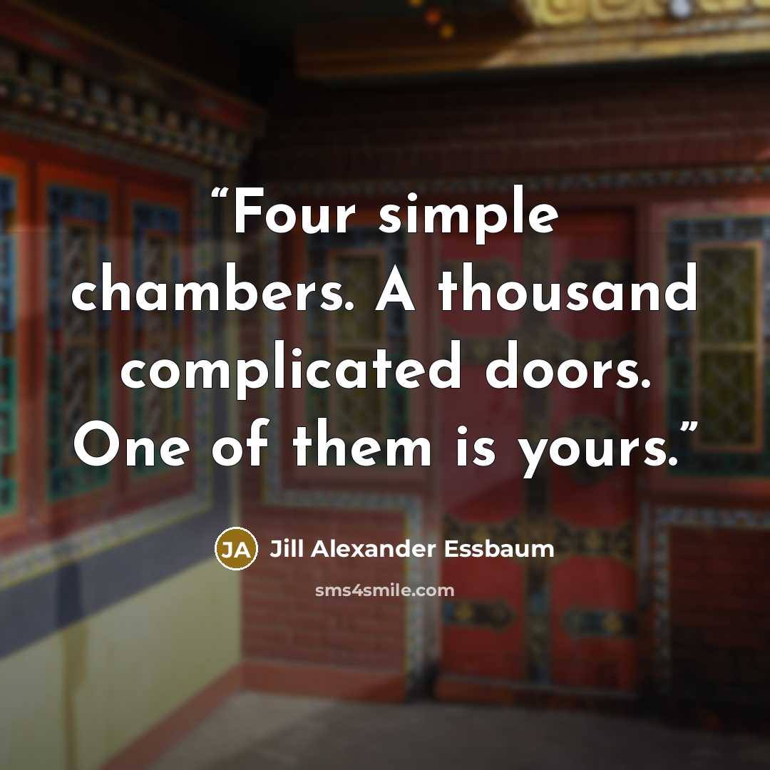 “Four simple chambers. A thousand complicated doors. One of them is yours.” quote by Jill Alexander Essbaum