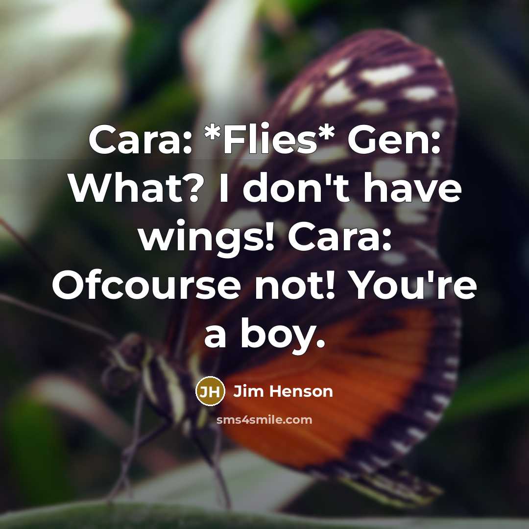 “Cara: *Flies* Gen: What? I don't have wings! Cara: Ofcourse…” quote by Jim Henson