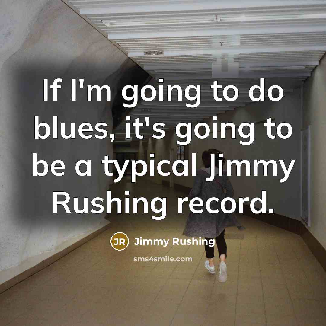 “If I'm going to do blues, it's going to be…” quote by Jimmy Rushing