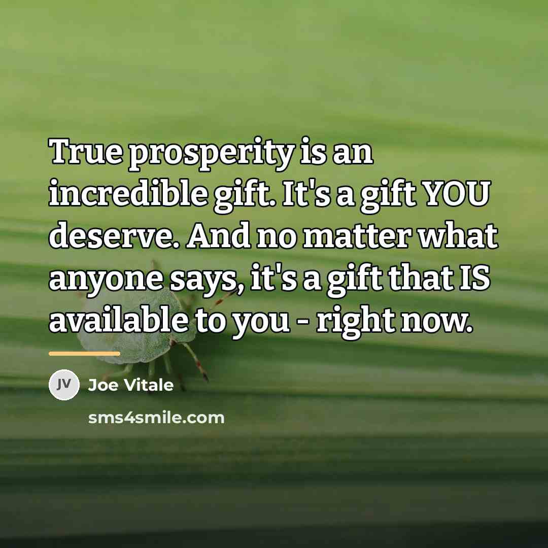 “True prosperity is an incredible gift. It's a gift YOU…” quote by Joe Vitale