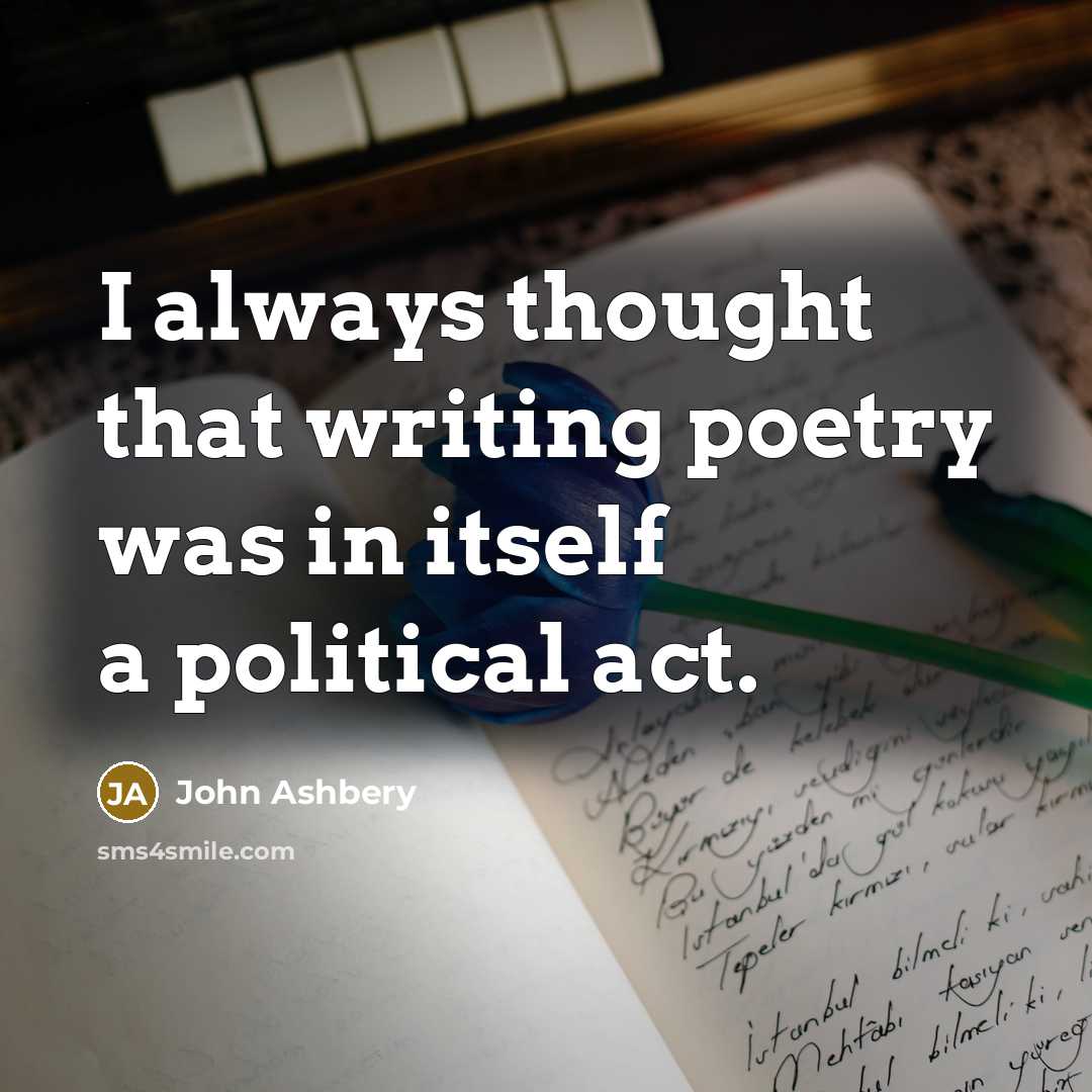 “I always thought that writing poetry was in itself a…” quote by John Ashbery