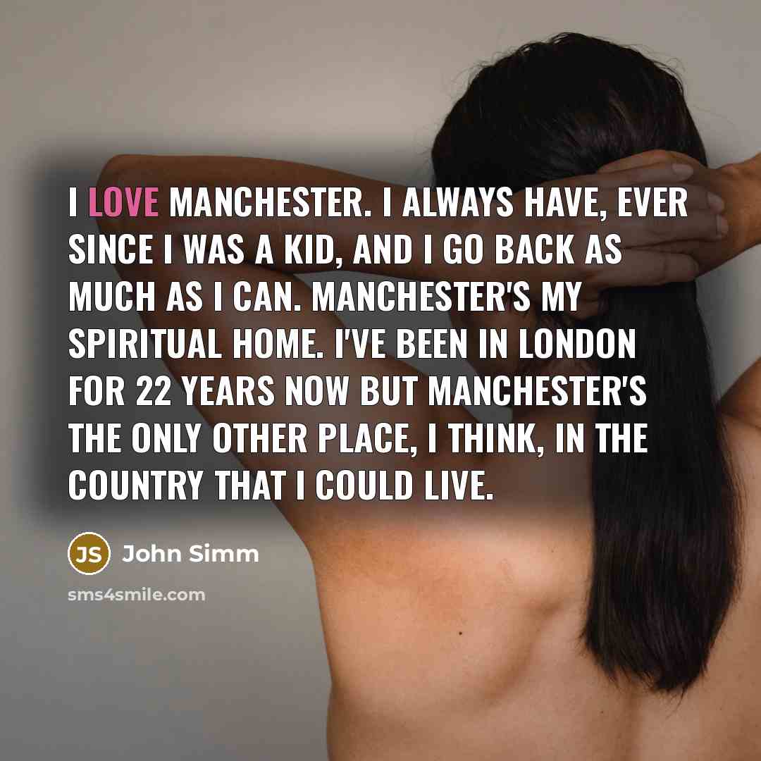 “I love Manchester. I always have, ever since I was…” quote by John Simm