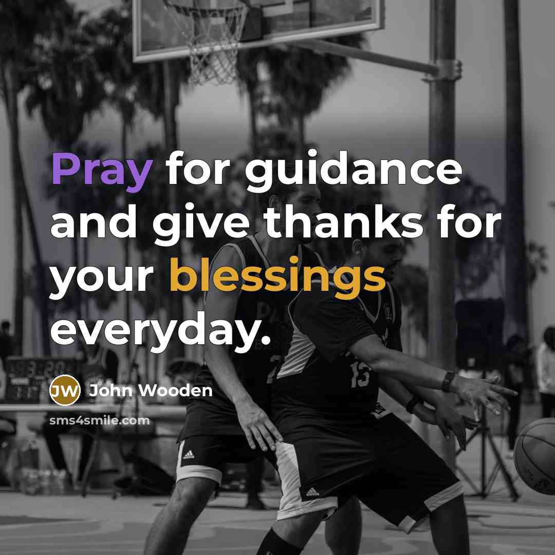 “Pray for guidance and give thanks for your blessings everyday.…” quote by John Wooden
