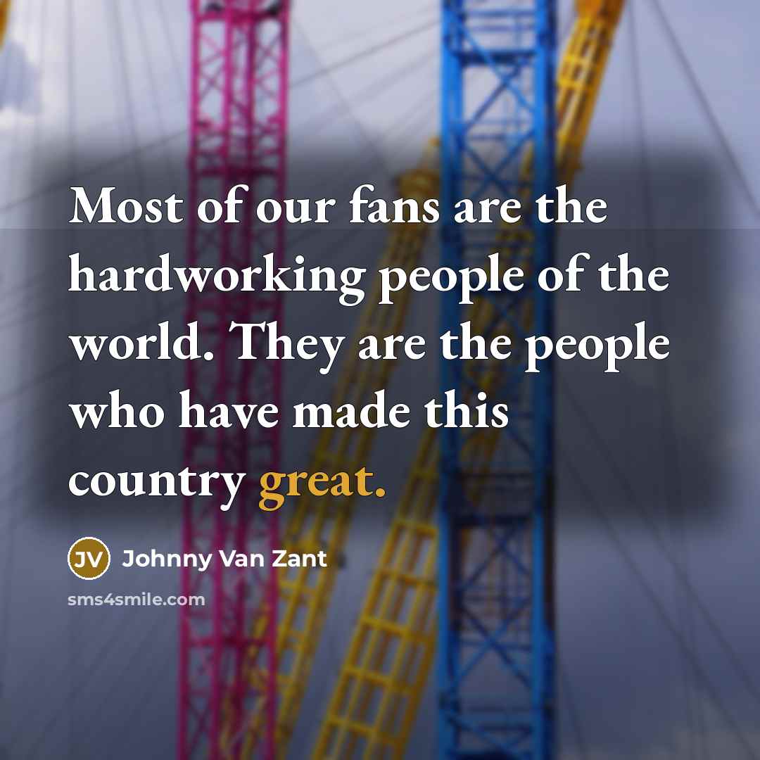 “Most of our fans are the hardworking people of the…” quote by Johnny Van Zant