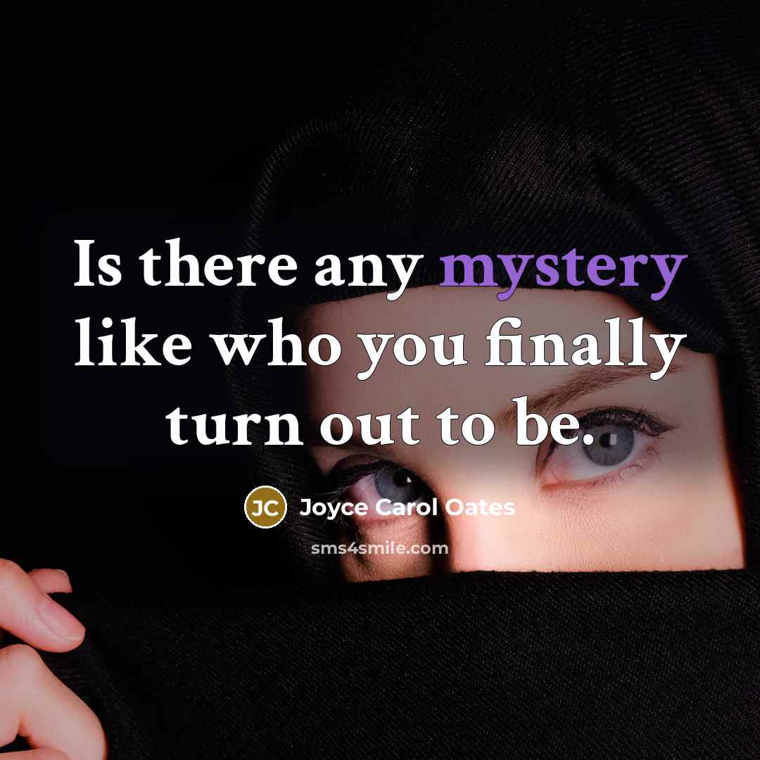 “Is there any mystery like who you finally turn out…” quote by Joyce Carol Oates