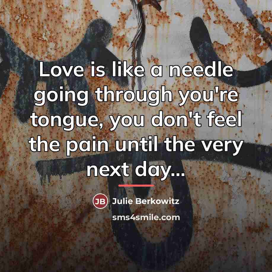 “Love is like a needle going through you're tongue, you…” quote by Julie Berkowitz