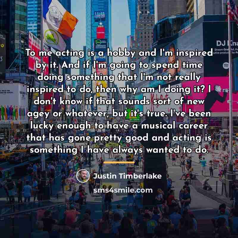 “To me acting is a hobby and I'm inspired by…” quote by Justin Timberlake