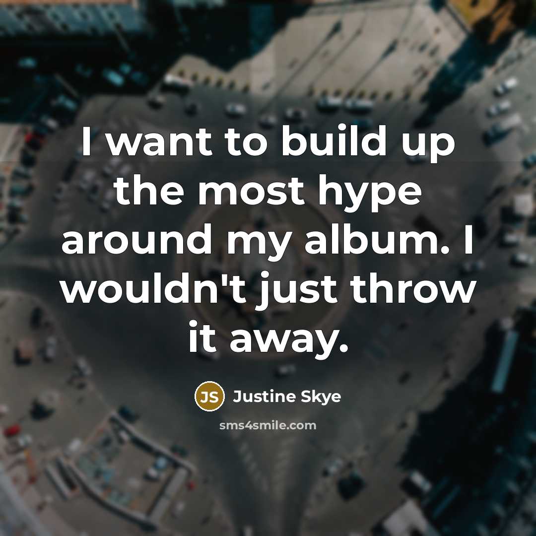 “I want to build up the most hype around my…” quote by Justine Skye