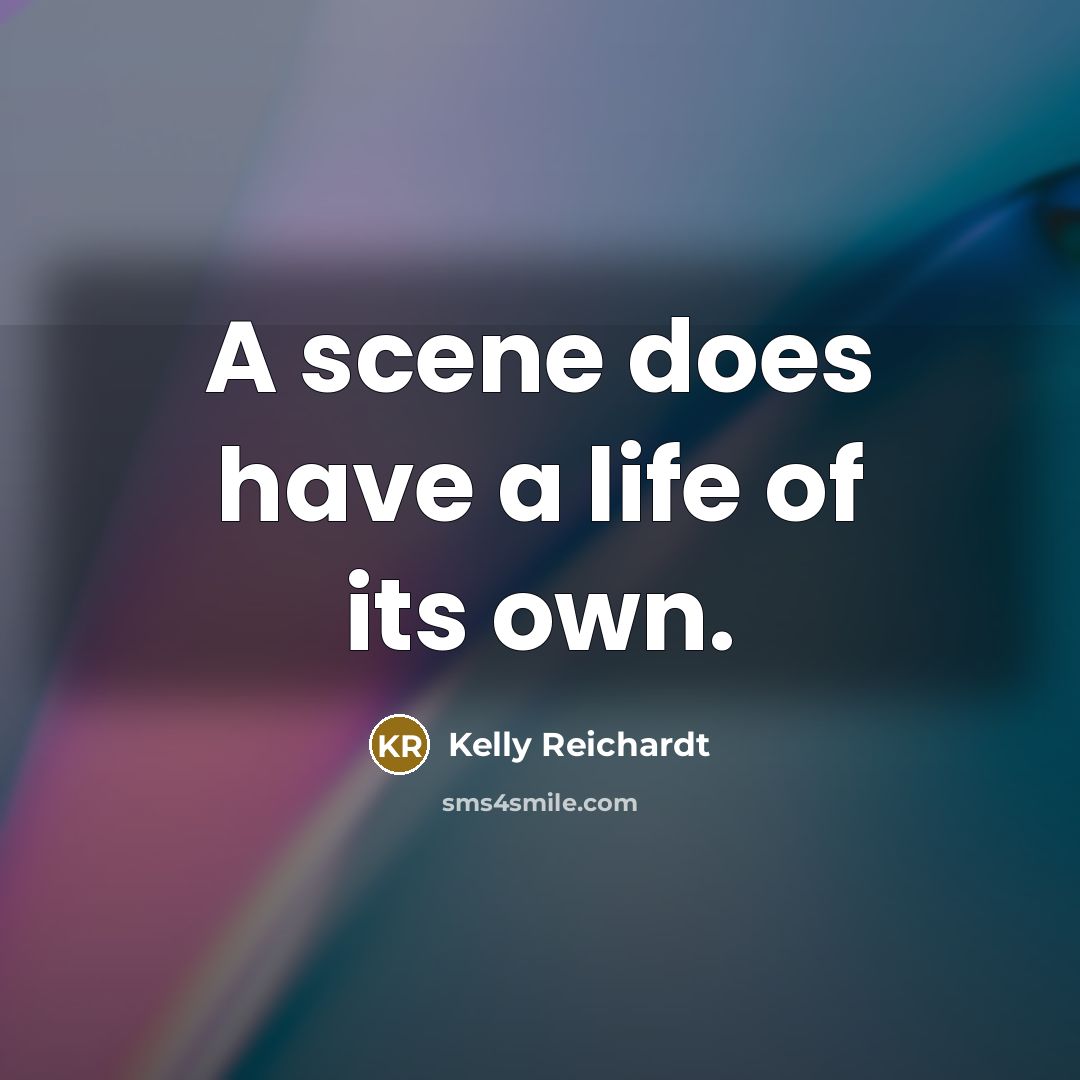 “A scene does have a life of its own.…” quote by Kelly Reichardt