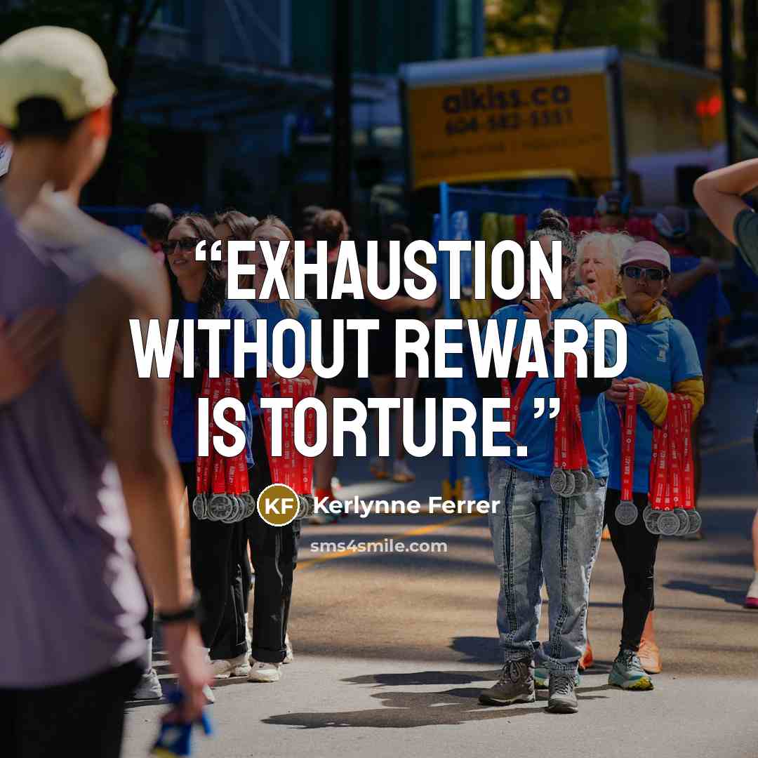 “Exhaustion without reward is torture.” quote by Kerlynne Ferrer