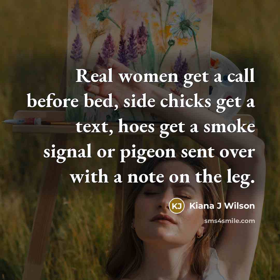 “Real women get a call before bed, side chicks get…” quote by Kiana J Wilson
