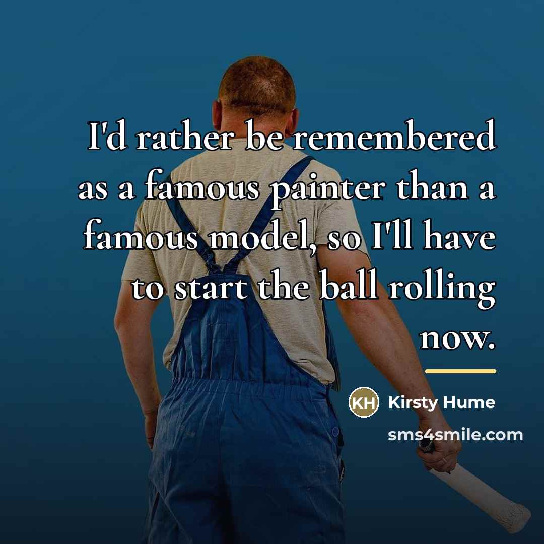 “I'd rather be remembered as a famous painter than a…” quote by Kirsty Hume