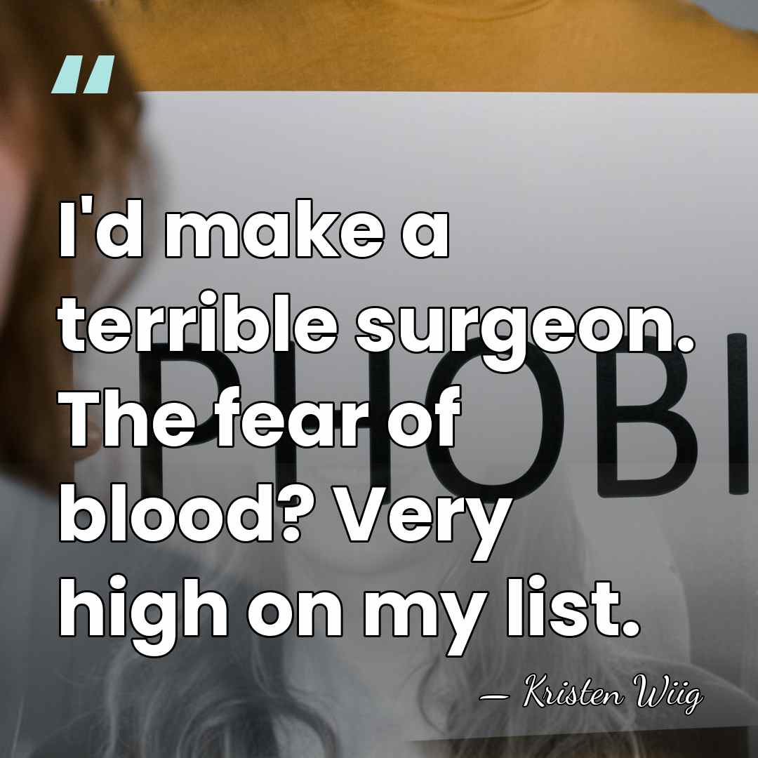 I'd make a terrible surgeon. The fear of blood? Very high on&hellip; - Kristen Wiig
