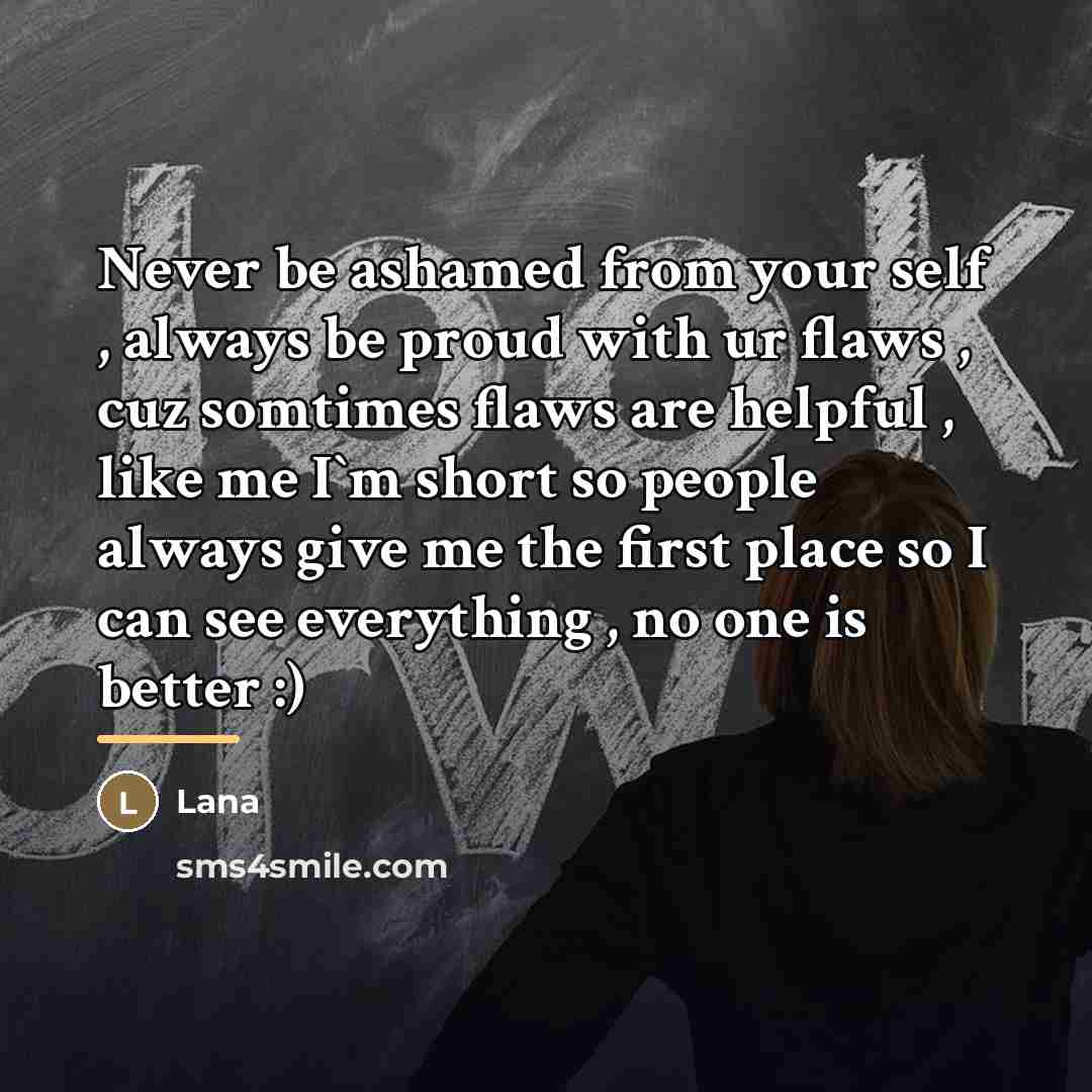 “Never be ashamed from your self , always be proud…” quote by Lana
