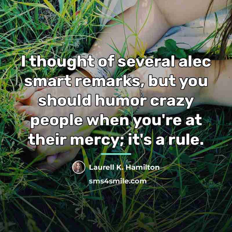 “I thought of several alec smart remarks, but you should…” quote by Laurell K. Hamilton