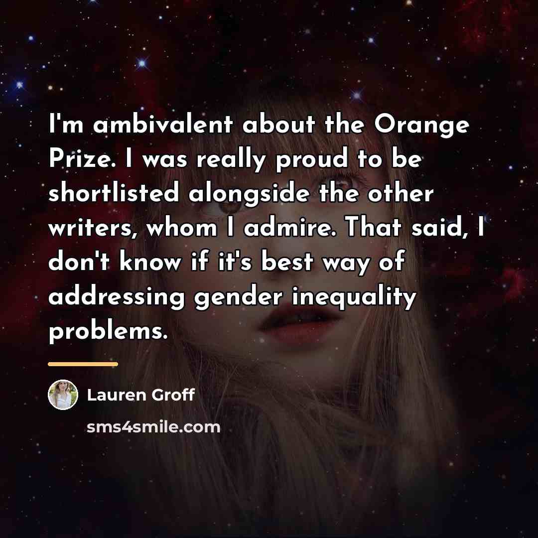 “I'm ambivalent about the Orange Prize. I was really proud…” quote by Lauren Groff