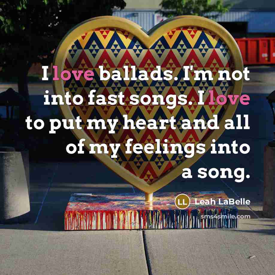“I love ballads. I'm not into fast songs. I love…” quote by Leah LaBelle