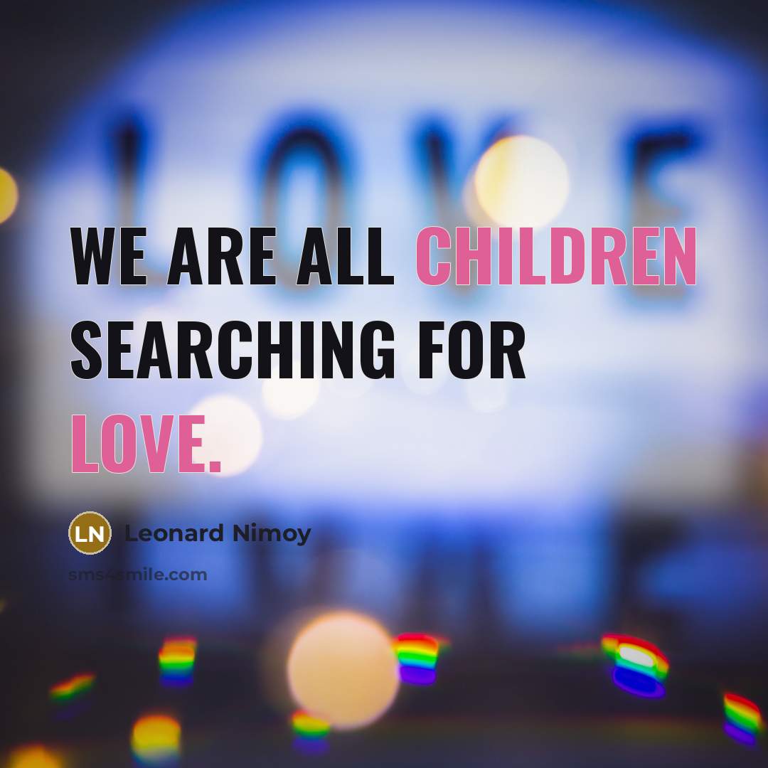 “We are all children searching for love.…” quote by Leonard Nimoy