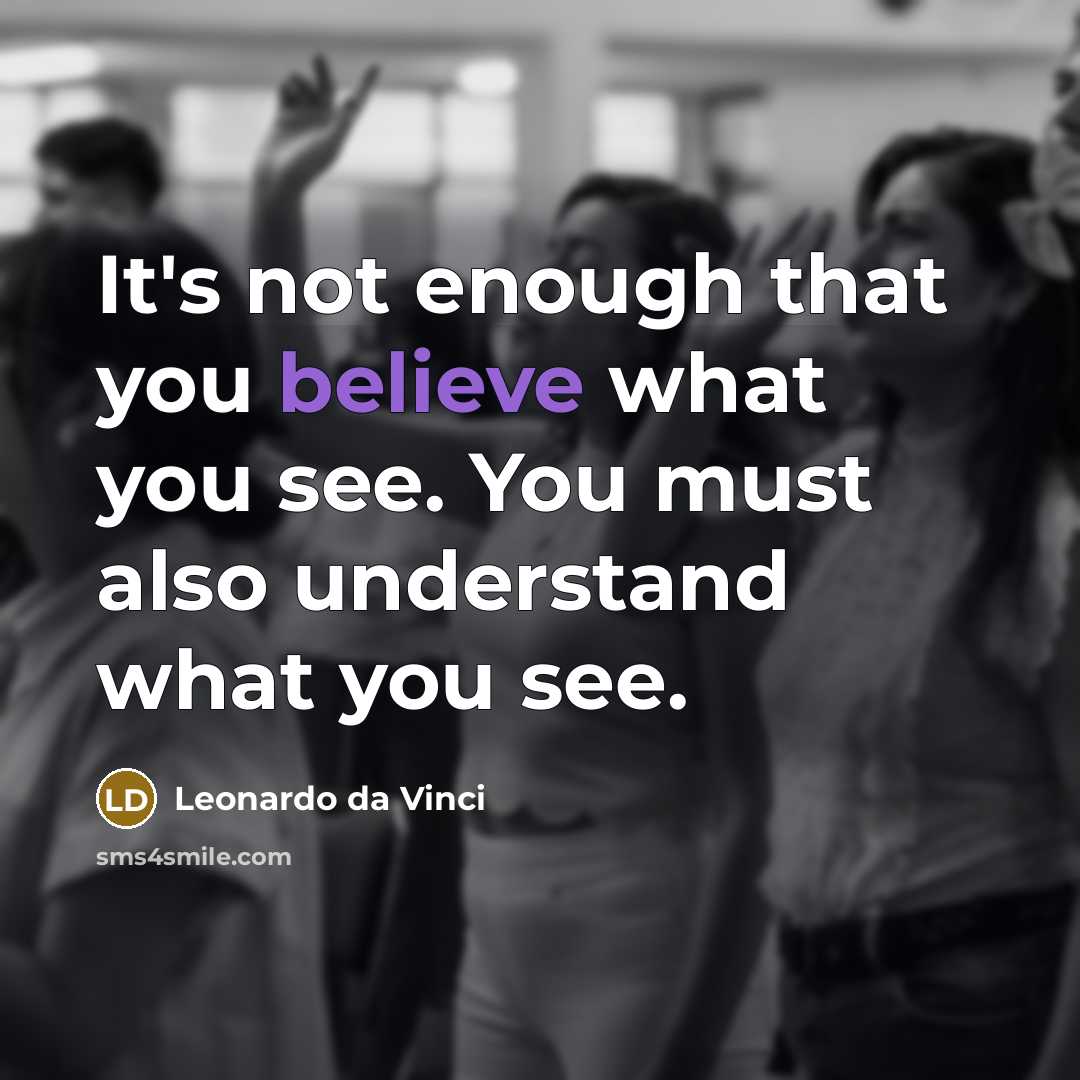 “It's not enough that you believe what you see. You…” quote by Leonardo da Vinci