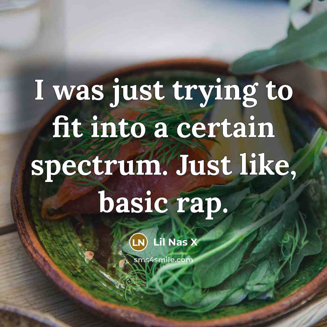 “I was just trying to fit into a certain spectrum. Just like, basic rap.” quote by Lil Nas X